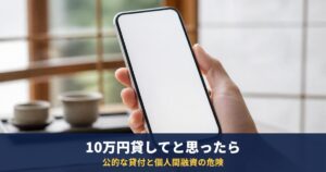 「誰か10万円貸してください」の前に確認|公的な貸付と、個人間融資の危険性