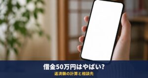 借金50万円はやばい?返済額の計算、総量規制、返せないときの相談先