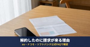 解約したのに請求が来る|au・ドコモ・ソフトバンクで多い理由と確認方法、サブスクのトラブル