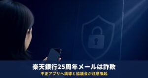 楽天銀行「25周年記念」メールは詐欺?不正アプリを入れてしまった時の対処と本物の見分け方