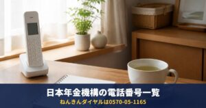 日本年金機構の電話番号一覧|ねんきんダイヤル0570-05-1165ほか、用件別の選び方と受付時間